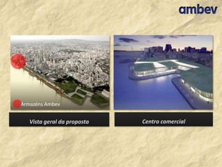 Armazéns Ambev

Vista geral da proposta

Centro comercial

 