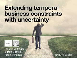 Extending temporal
business constraints
with uncertainty
Fabrizio M. Maggi
Marco Montali
Rafael Peñaloza CAiSE Forum 2020
1
 