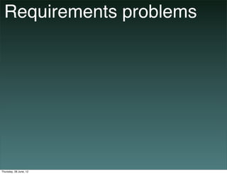 Requirements problems




Thursday, 28 June, 12
 