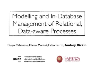 Diego Calvanese, Marco Montali, Fabio Patrizi, Andrey Rivkin
Modelling and In-Database
Management of Relational,
Data-aware Processes
 