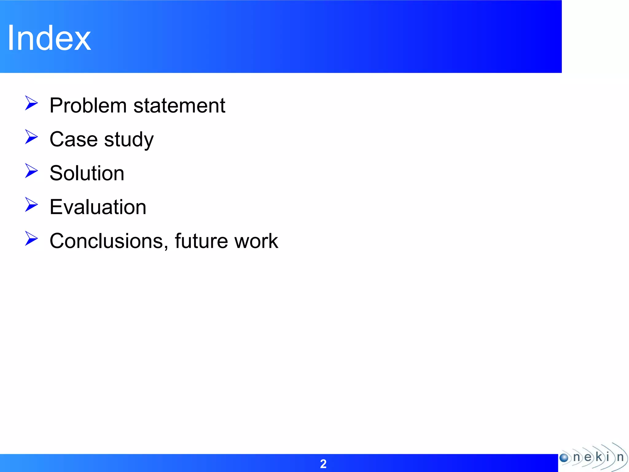 2
Index
 Problem statement
 Case study
 Solution
 Evaluation
 Conclusions, future work
 