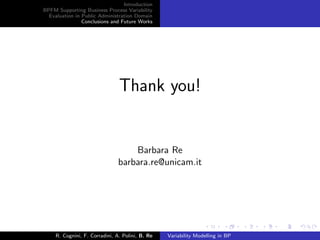Introduction
BPFM Supporting Business Process Variability
Evaluation in Public Administration Domain
Conclusions and Future Works
Thank you!
Barbara Re
barbara.re@unicam.it
R. Cognini, F. Corradini, A. Polini, B. Re Variability Modelling in BP
 