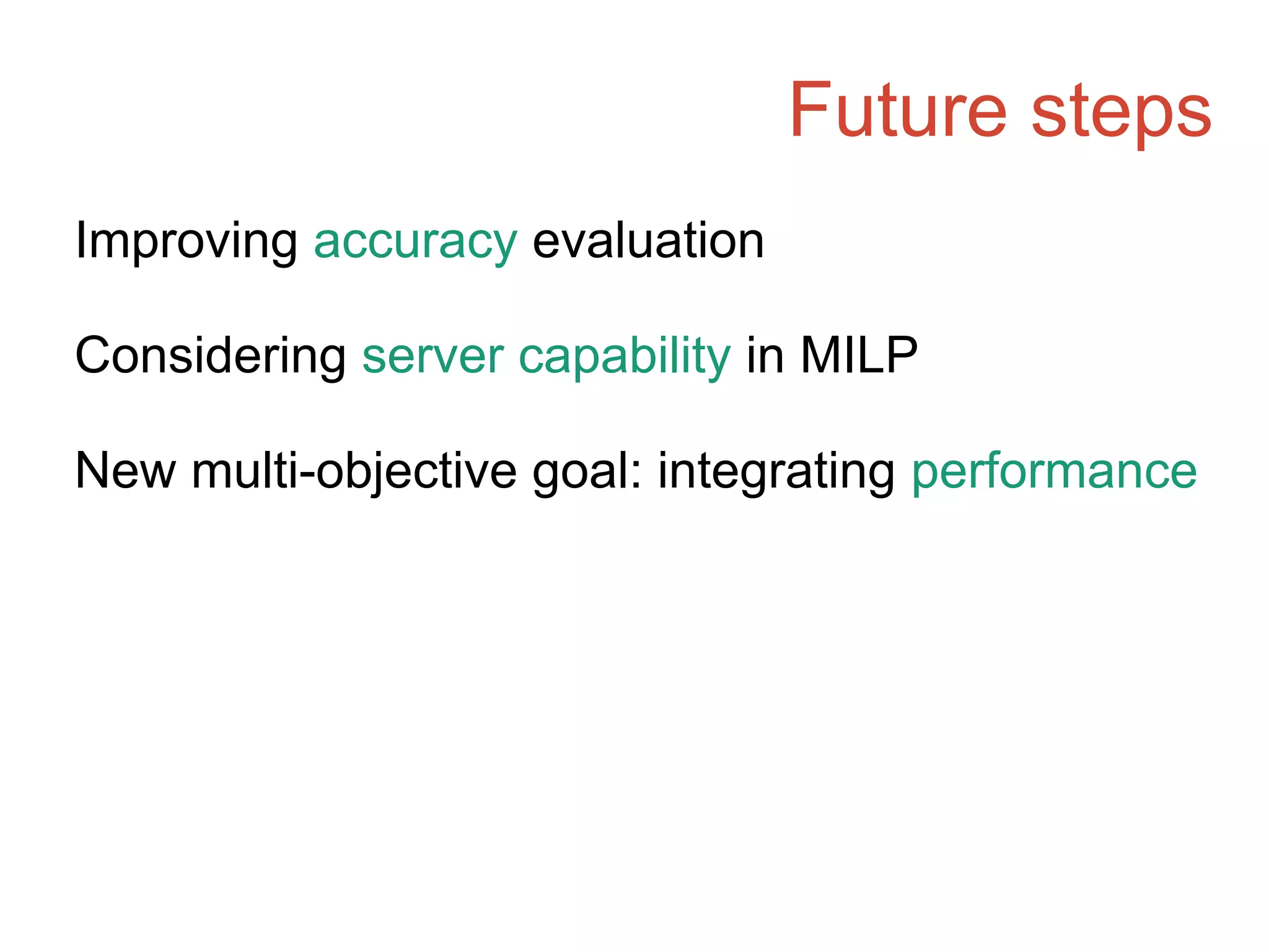 Future steps
Improving accuracy evaluation
Considering server capability in MILP
New multi-objective goal: integrating performance
 