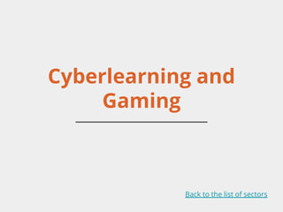 Cyberlearning and
Gaming
Back to the list of sectors
 