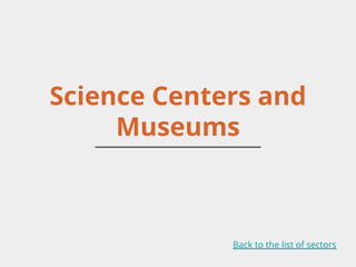 Science Centers and
Museums
Back to the list of sectors
 