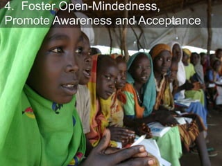 4. Foster Open-Mindedness,
Promote Awareness and Acceptance
 