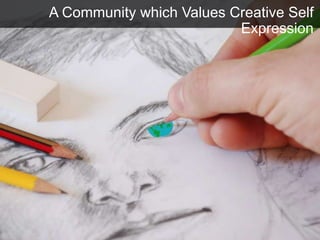 A Community which Values Creative Self
Expression
 