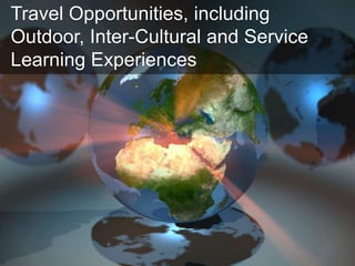 Travel Opportunities, including
Outdoor, Inter-Cultural and Service
Learning Experiences
 