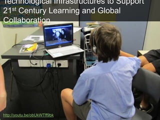 Technological Infrastructures to Support
21st Century Learning and Global
Collaboration
http://youtu.be/obUkWTff9bk
 
