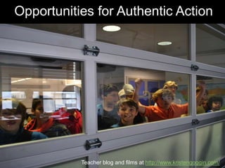 Opportunities for Authentic Action
Teacher blog and films at http://www.kristengoggin.com/
 