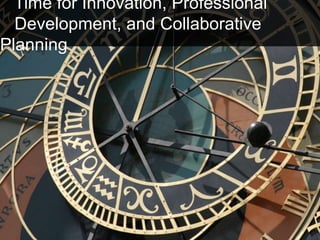 Time for Innovation, Professional
Development, and Collaborative
Planning
 