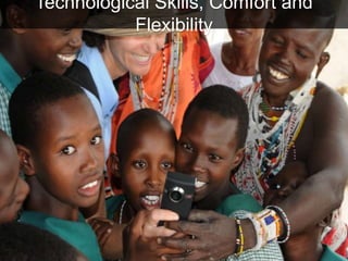 Technological Skills, Comfort and
Flexibility
 
