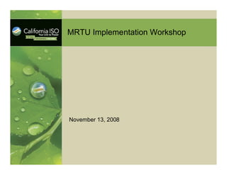 MRTU Implementation Workshop
November 13, 2008
 