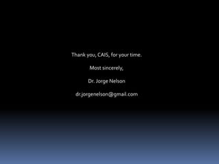 Thank you, CAIS, for your time.
Most sincerely,
Dr. Jorge Nelson
dr.jorgenelson@gmail.com
 