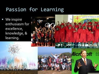 Passion for Learning
 We inspire
enthusiasm for
excellence,
knowledge, &
learning.
 