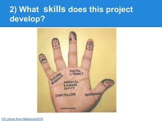 2) What skills does this project
    develop?




CC photo from Mediocre2010
 