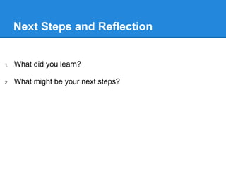 Next Steps and Reflection


1.   What did you learn?

2.   What might be your next steps?
 