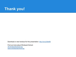 Thank you!




 Download or view handout for this presentation: http://ow.ly/9siKB

 Find out more about Windward School:
 ctl.windwardschool.org
 www.windwardschool.org
 