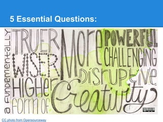 5 Essential Questions:




CC photo from Opensourceway
 