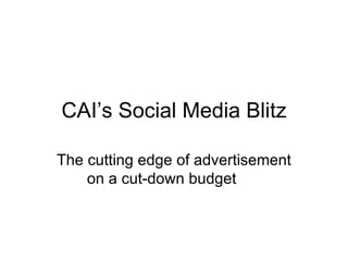 CAI’s Social Media Blitz

The cutting edge of advertisement
    on a cut-down budget
 
