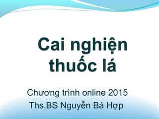 Chương trình online 2015
Ths.BS Nguyễn Bá Hợp
1
 