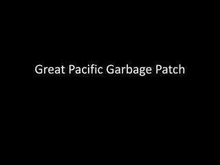 Great Pacific Garbage Patch 
 