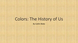 Colors: The History of Us
By Caitlin Blake
 