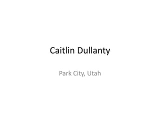 Caitlin Dullanty
Park City, Utah
 