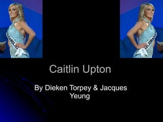 Caitlin Upton By Dieken Torpey & Jacques Yeung  