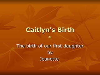 Caitlyn’s Birth The birth of our first daughter by Jeanette  