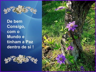 De bem Consigo, com o Mundo e tinham a Paz dentro de si ! 
