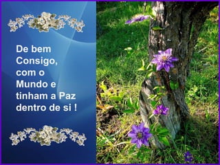 De bem
Consigo,
com o
Mundo e
tinham a Paz
dentro de si !
 