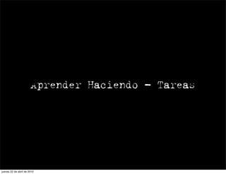 Aprender Haciendo - Tareas




jueves 22 de abril de 2010
 