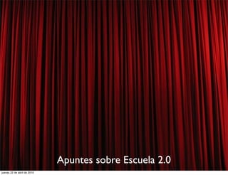 Apuntes sobre Escuela 2.0
jueves 22 de abril de 2010
 
