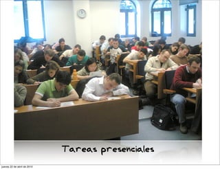 Tareas presenciales
jueves 22 de abril de 2010
 