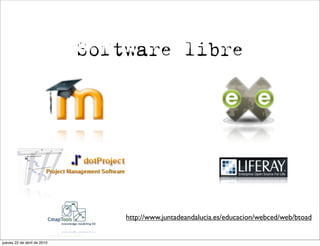 Software libre




                                 http://www.juntadeandalucia.es/educacion/webced/web/btoad


jueves 22 de abril de 2010
 