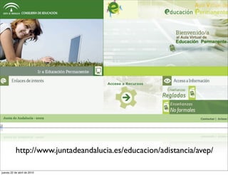 http://www.juntadeandalucia.es/educacion/adistancia/avep/

jueves 22 de abril de 2010
 