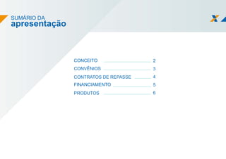 SUMÁRIO DA
apresentação
CONCEITO
CONVÊNIOS
CONTRATOS DE REPASSE
FINANCIAMENTO
PRODUTOS
2
3
4
5
6
 