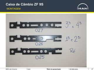 MAN Latin America Autor Tïtulo da apresentação DD.MM.AAAA 47
Caixa de Câmbio ZF 9S
MONTAGEM
 