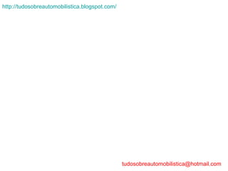 http://tudosobreautomobilistica.blogspot.com/




                                                tudosobreautomobilistica@hotmail.com
 