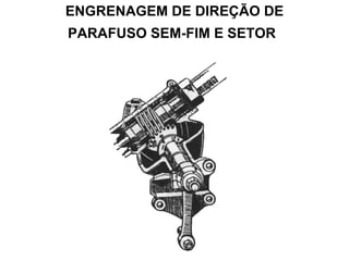 ENGRENAGEM DE DIREÇÃO DE
PARAFUSO SEM-FIM E SETOR
 