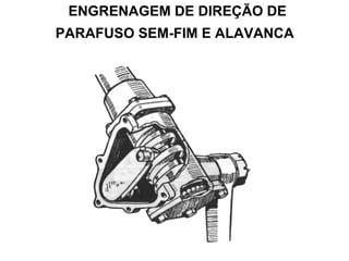 ENGRENAGEM DE DIREÇÃO DE
PARAFUSO SEM-FIM E ALAVANCA
 