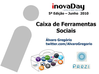 Caixa de Ferramentas Sociais Álvaro Gregório twitter.com/AlvaroGregorio 5ª   Edição – Junho  2010 
