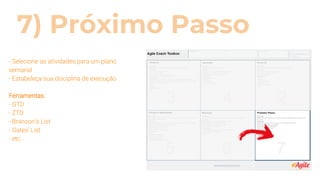 7) Próximo Passo
- Selecione as atividades para um plano
semanal
- Estabeleça sua disciplina de execução
Ferramentas:
- GTD
- ZTD
- Branson’s List
- Gates’ List
- etc...
 