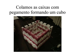 Colamos as caixas com pegamento formando um cubo 