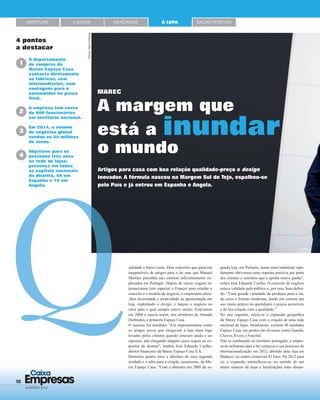 10 Empresas
Caixa
JANEIRO 2015
ABERTURA EnCAIXA MERCADOS SALDO POSITIVOÀ LUPA
Qualidade e baixo custo. Dois conceitos que parecem
inseparáveis de artigos para o lar mas que Manuel
Martino percebeu não estarem suﬁcientemente ex-
plorados em Portugal. Depois de várias viagens in-
ternacionais (em especial a França) para estudar o
conceito e o modelo de negócio, o empresário aliou-
-lhes diversidade e atratividade na apresentação em
loja, explorando o design, e lançou o negócio no
setor para o qual sempre esteve atento. Estávamos
em 2004 e nascia assim, nos arredores de Almada
(Sobreda), a primeira Espaço Casa.
O sucesso foi imediato. “Era impressionante como
os artigos novos que chegavam à loja eram logo
levados pelos clientes quando estavam ainda a ser
repostos, não chegando nalguns casos sequer ao ex-
positor de destino”, lembra José Eduardo Coelho,
diretor ﬁnanceiro da Marec Espaço Casa S.A.
Demorou quatro anos a abertura de uma segunda
unidade e o salto para a criação, justamente, da Ma-
rec Espaço Casa. “Com a abertura em 2008 da se-
gunda loja, em Palmela, numa zona industrial, rapi-
damente obtivemos uma resposta positiva por parte
dos clientes e sentimos que a aposta estava ganha”,
refere José Eduardo Coelho. O conceito de negócio
estava validado pelo público e, por isso, bem deﬁni-
do: “Uma grande variedade de produtos para o lar,
de cores e formas modernas, tendo em comum um
uso muito prático no quotidiano e preços acessíveis
e de boa relação com a qualidade.”
No ano seguinte, inicia-se a expansão geográﬁca
da Marec Espaço Casa com a criação de uma rede
nacional de lojas. Atualmente, existem 48 unidades
Espaço Casa, em pontos tão diversos como Guarda,
Chaves, Évora e Funchal.
Não se conﬁnando ao território português, a empre-
sa de utilitários para o lar começou o seu processo de
internacionalização em 2012, abrindo uma loja em
Badajoz, no centro comercial El Faro. De 2012 para
cá, a expansão intensiﬁcou-se, no sentido de um
maior número de lojas e localizações mais distan-
4 pontos
a destacar
O departamento
de compras da
Marec Espaço Casa
contacta diretamente
as fábricas, sem
intermediários, com
vantagens para o
consumidor no preço
final.
A empresa tem cerca
de 600 funcionários
em território nacional.
Em 2014, o volume
de negócios global
rondou os 55 milhões
de euros.
Objetivos para os
próximos três anos
na rede de lojas:
presença em todas
as capitais nacionais
de distrito, 40 em
Espanha e 10 em
Angola.
1
2
3
4
MAREC
A margem que
está a inundar
o mundo
Artigos para casa com boa relação qualidade-preço e design
inovador. A fórmula nasceu na Margem Sul do Tejo, espalhou-se
pelo País e já entrou em Espanha e Angola.
Fotos:SaraMatos
 