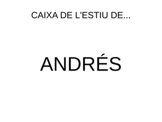 CAIXA DE L'ESTIU DE... 
ANDRÉS 
 