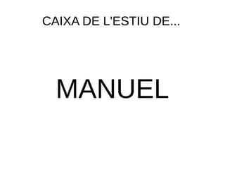 CAIXA DE L'ESTIU DE... 
MANUEL 
 
