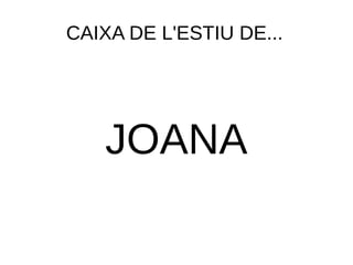 CAIXA DE L'ESTIU DE... 
JOANA 
 