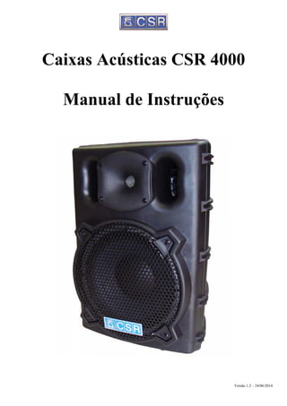 Caixas Acústicas CSR 4000
Manual de Instruções
Versão 1.2 – 24/06/2014.
 
